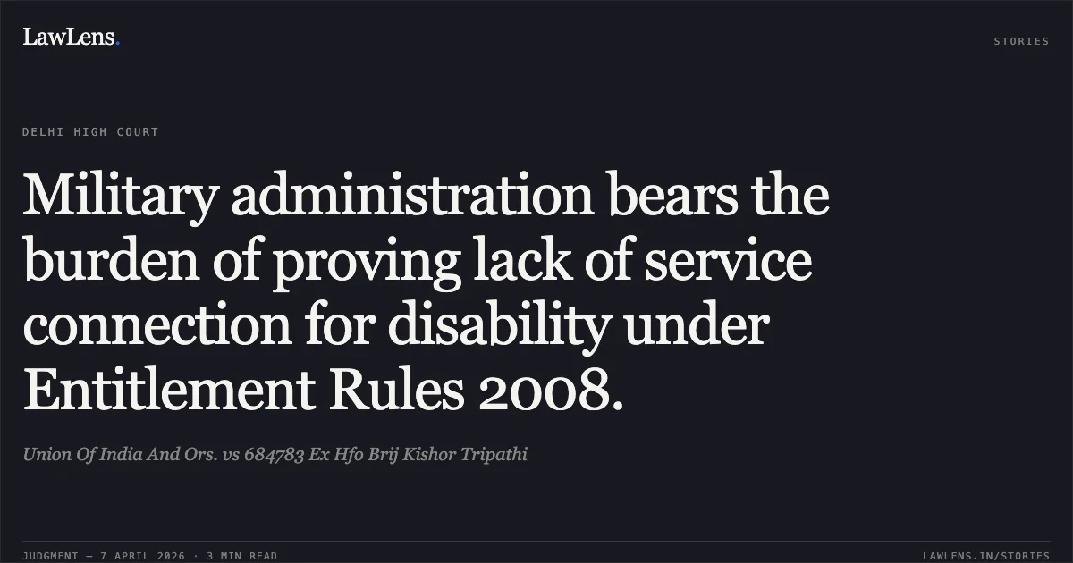 Military administration bears the burden of proving lack of service connection for disability under Entitlement Rules 2008.. Union Of India And Ors. vs 684783 Ex Hfo Brij Kishor Tripathi. Delhi High Court. LawLens