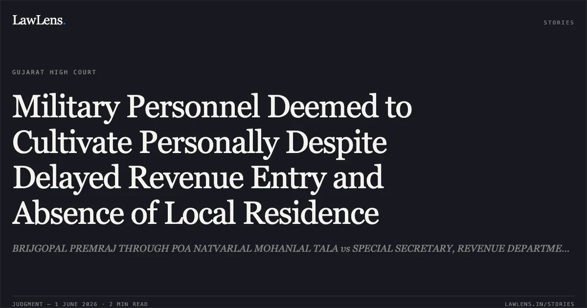 Military Personnel Deemed to Cultivate Personally Despite Delayed Revenue Entry and Absence of Local Residence. BRIJGOPAL PREMRAJ THROUGH POA NATVARLAL MOHANLAL TALA vs SPECIAL SECRETARY, REVENUE DEPARTMENT (DISPUTES). Gujarat High Court. LawLens