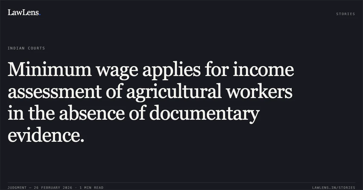 Minimum wage applies for income assessment of agricultural workers in the absence of documentary evidence.. Mithuben Ramanbhai Chaudhari & Anr. v. Daxeshkumar Raysing Vasava & Ors. [R/First Appeal No. 3919 of 2022]. Gujarat High Court. LawLens
