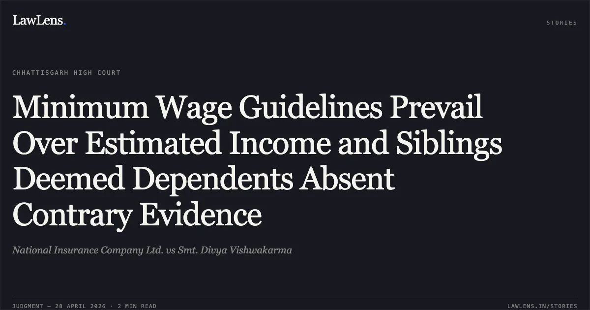 Minimum Wage Guidelines Prevail Over Estimated Income and Siblings Deemed Dependents Absent Contrary Evidence. National Insurance Company Ltd. vs Smt. Divya Vishwakarma. Chhattisgarh High Court. LawLens