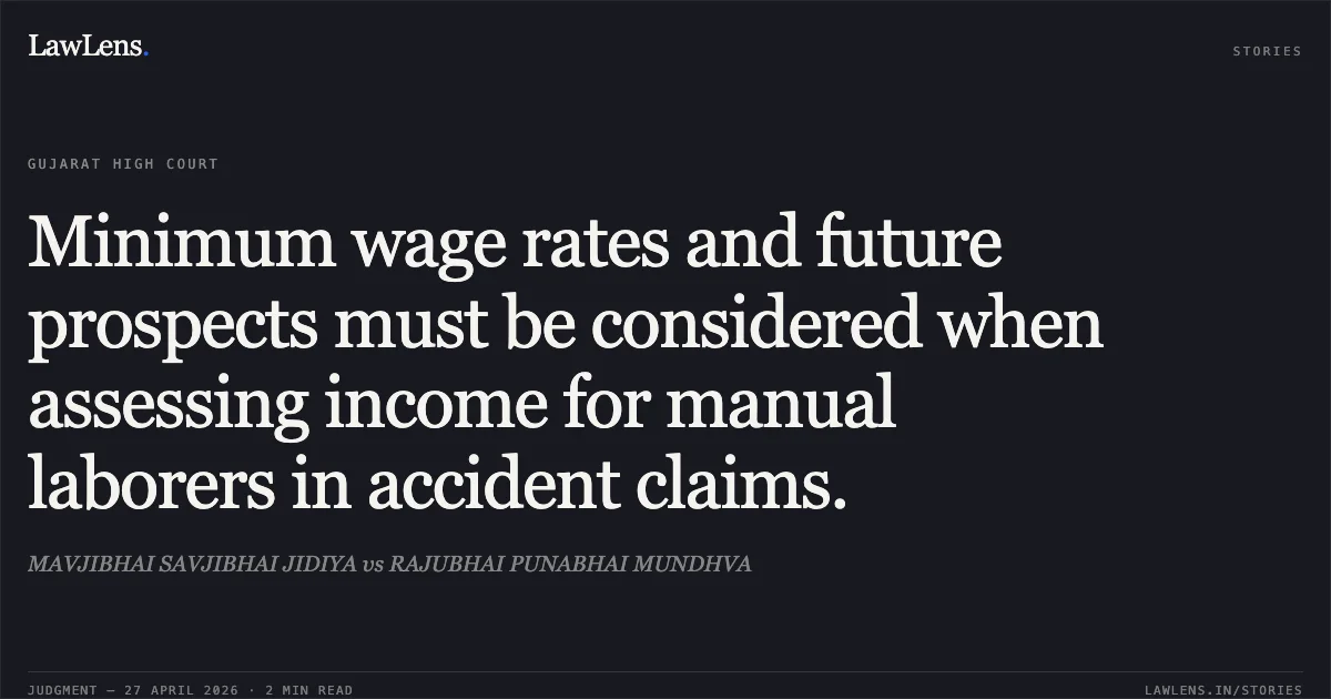 Minimum wage rates and future prospects must be considered when assessing income for manual laborers in accident claims.. MAVJIBHAI SAVJIBHAI JIDIYA vs RAJUBHAI PUNABHAI MUNDHVA. Gujarat High Court. LawLens