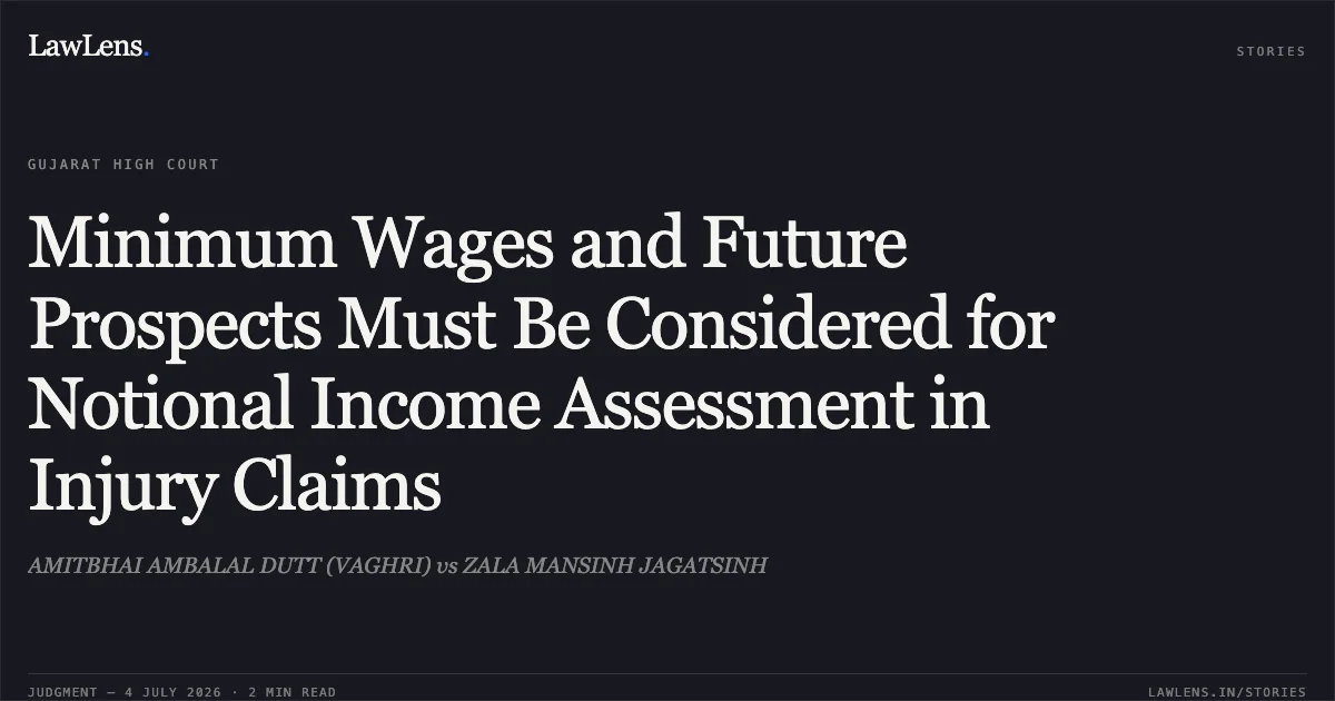 Minimum Wages and Future Prospects Must Be Considered for Notional Income Assessment in Injury Claims. AMITBHAI AMBALAL DUTT (VAGHRI) vs ZALA MANSINH JAGATSINH. Gujarat High Court. LawLens