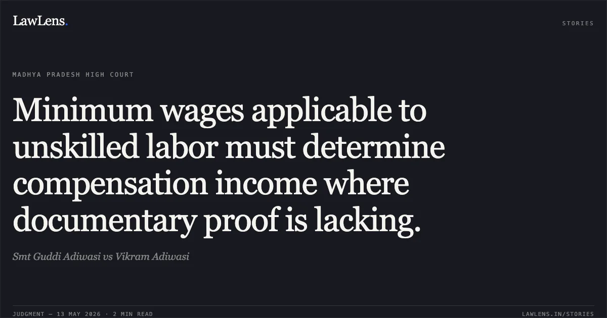 Minimum wages applicable to unskilled labor must determine compensation income where documentary proof is lacking.. Smt Guddi Adiwasi vs Vikram Adiwasi. Madhya Pradesh High Court. LawLens