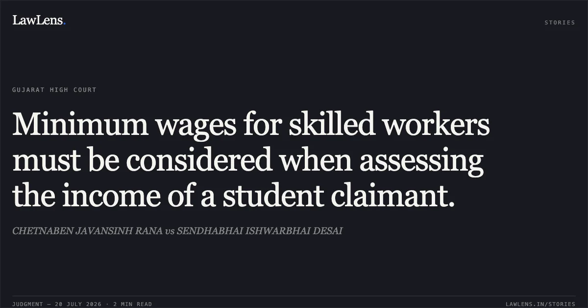 Minimum wages for skilled workers must be considered when assessing the income of a student claimant.. CHETNABEN JAVANSINH RANA vs SENDHABHAI ISHWARBHAI DESAI. Gujarat High Court. LawLens