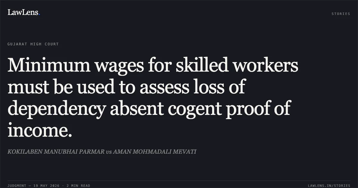 Minimum wages for skilled workers must be used to assess loss of dependency absent cogent proof of income.. KOKILABEN MANUBHAI PARMAR vs AMAN MOHMADALI MEVATI. Gujarat High Court. LawLens