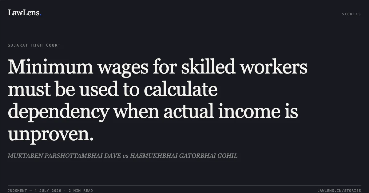Minimum wages for skilled workers must be used to calculate dependency when actual income is unproven.. MUKTABEN PARSHOTTAMBHAI DAVE vs HASMUKHBHAI GATORBHAI GOHIL. Gujarat High Court. LawLens