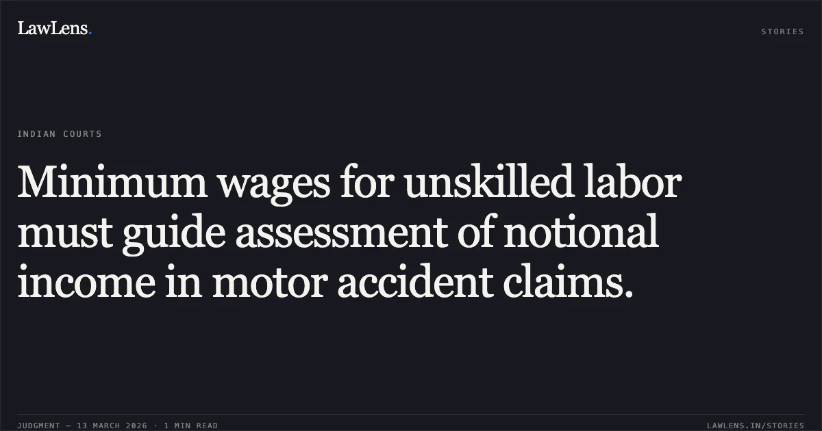 Minimum wages for unskilled labor must guide assessment of notional income in motor accident claims.. Smt. Asha Masih & Anr. v. Dinesh Kumar & Ors. [2026:CGHC:11340]. Chhattisgarh High Court. LawLens