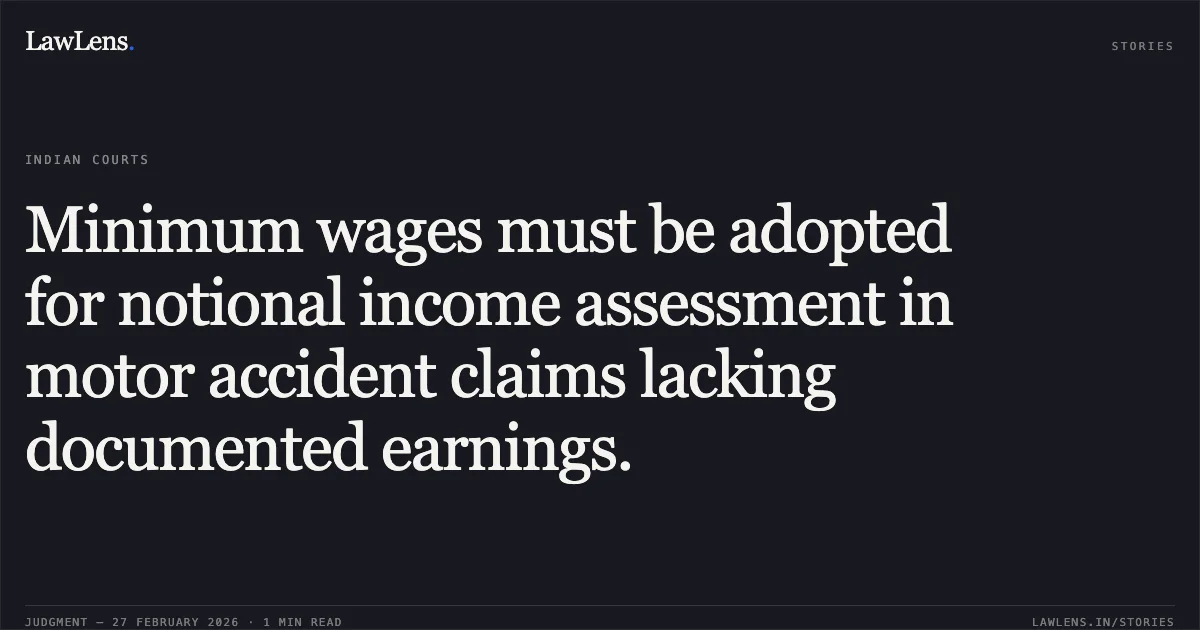 Minimum wages must be adopted for notional income assessment in motor accident claims lacking documented earnings.. Jahiben Panchabhai Makwana & Ors. v. Naranbhai Masaribhai Daki & Ors. [R/First Appeal No. 2222 of 2025]. Gujarat High Court. LawLens