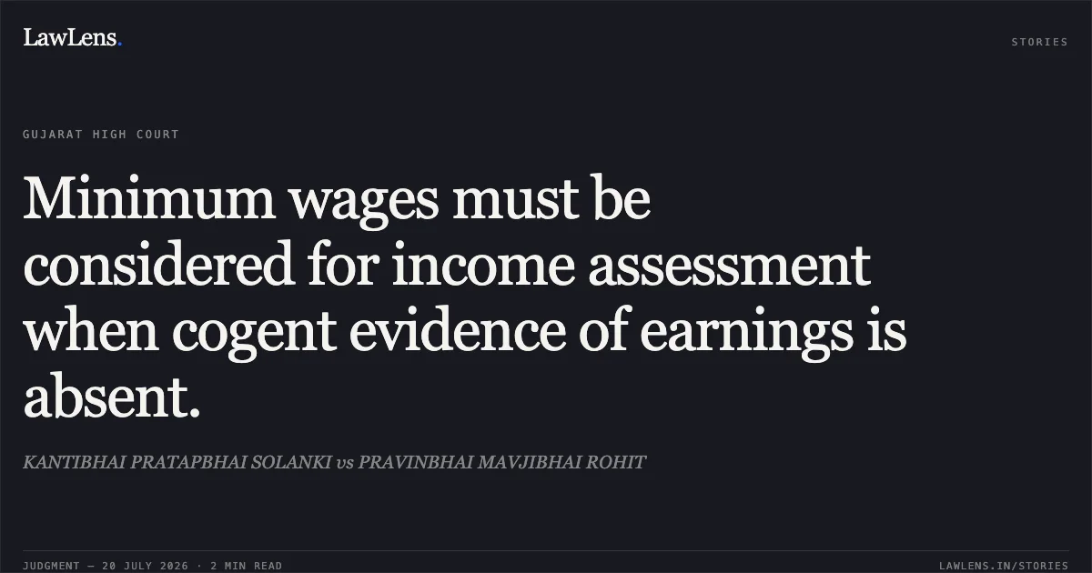 Minimum wages must be considered for income assessment when cogent evidence of earnings is absent.. KANTIBHAI PRATAPBHAI SOLANKI vs PRAVINBHAI MAVJIBHAI ROHIT. Gujarat High Court. LawLens