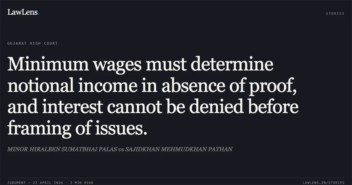 Minimum wages must determine notional income in absence of proof, and interest cannot be denied before framing of issues.. MINOR HIRALBEN SUMATBHAI PALAS vs SAJIDKHAN MEHMUDKHAN PATHAN. Gujarat High Court. LawLens
