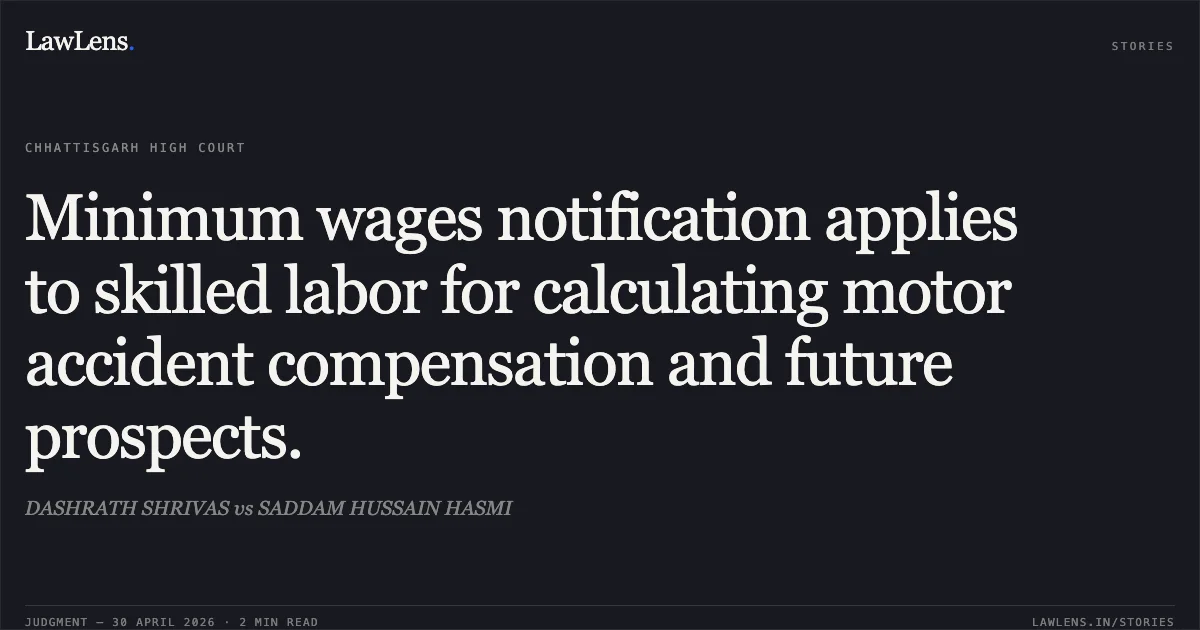 Minimum wages notification applies to skilled labor for calculating motor accident compensation and future prospects.. DASHRATH SHRIVAS vs SADDAM HUSSAIN HASMI. Chhattisgarh High Court. LawLens