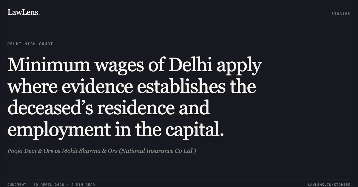 Minimum wages of Delhi apply where evidence establishes the deceased’s residence and employment in the capital.. Pooja Devi & Ors vs Mohit Sharma & Ors (National Insurance Co Ltd ). Delhi High Court. LawLens