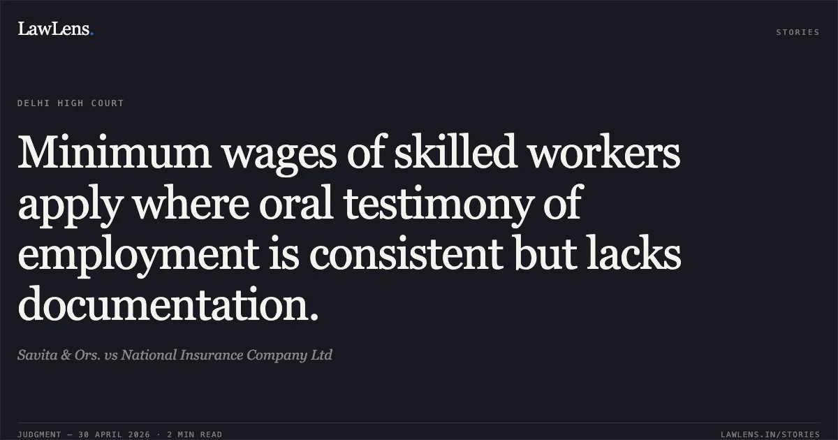 Minimum wages of skilled workers apply where oral testimony of employment is consistent but lacks documentation.. Savita & Ors. vs National Insurance Company Ltd. Delhi High Court. LawLens