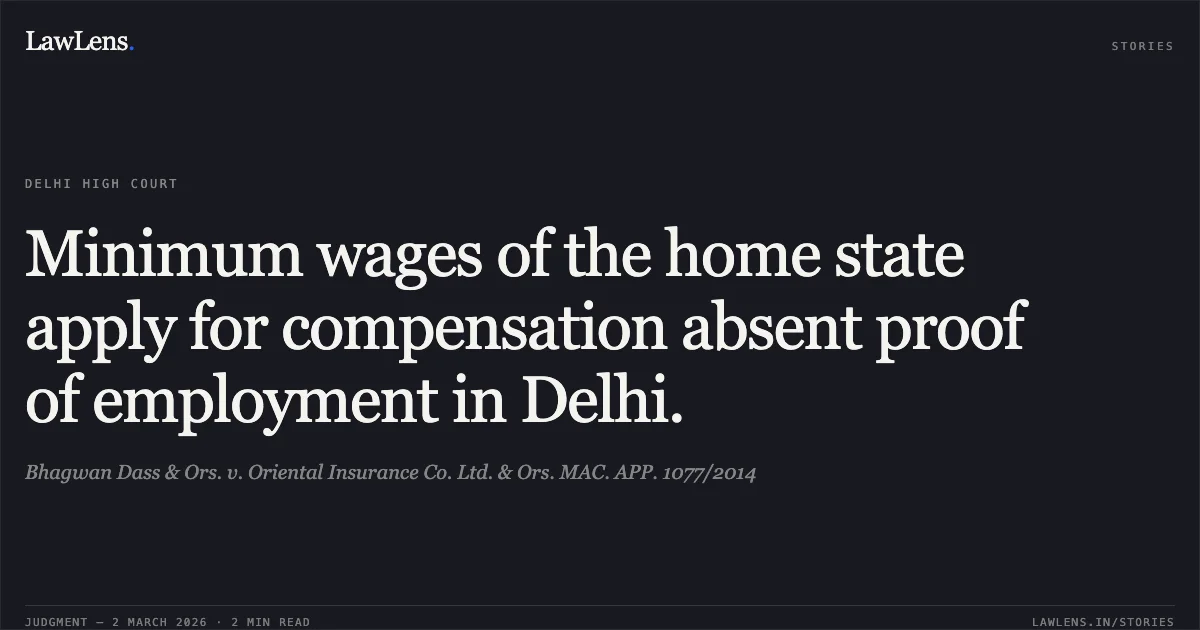 Minimum wages of the home state apply for compensation absent proof of employment in Delhi.. Bhagwan Dass & Ors. v. Oriental Insurance Co. Ltd. & Ors. MAC. APP. 1077/2014. Delhi High Court. LawLens