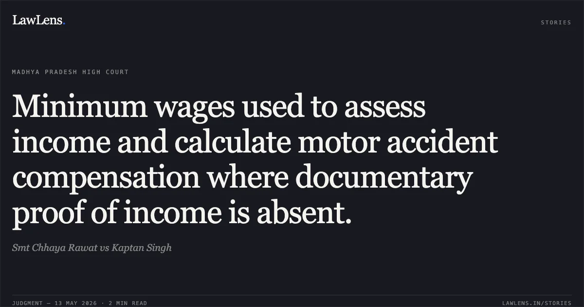 Minimum wages used to assess income and calculate motor accident compensation where documentary proof of income is absent.. Smt Chhaya Rawat vs Kaptan Singh. Madhya Pradesh High Court. LawLens