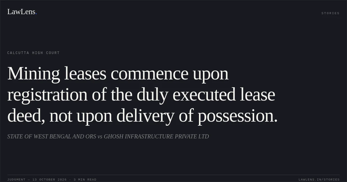 Mining leases commence upon registration of the duly executed lease deed, not upon delivery of possession.. STATE OF WEST BENGAL AND ORS vs GHOSH INFRASTRUCTURE PRIVATE LTD. Calcutta High Court. LawLens