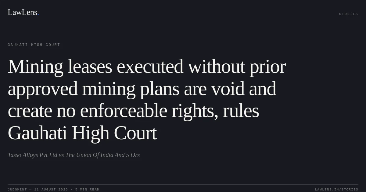 Mining leases executed without prior approved mining plans are void and create no enforceable rights, rules Gauhati High Court. Tasso Alloys Pvt Ltd vs The Union Of India And 5 Ors. Gauhati High Court. LawLens