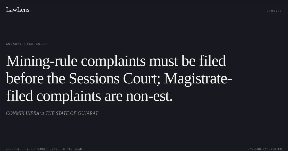 Mining-rule complaints must be filed before the Sessions Court; Magistrate-filed complaints are non-est.. CONMIX INFRA vs THE STATE OF GUJARAT. Gujarat High Court. LawLens