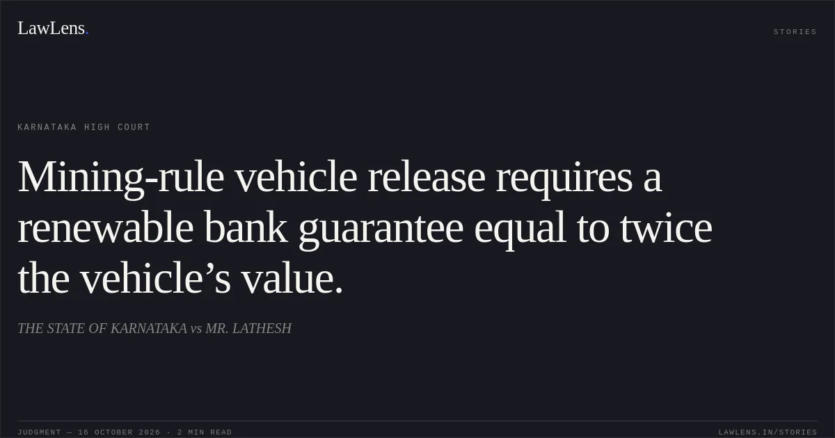 Mining-rule vehicle release requires a renewable bank guarantee equal to twice the vehicle’s value.. THE STATE OF KARNATAKA vs MR. LATHESH. Karnataka High Court. LawLens