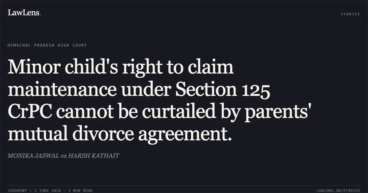 Minor child's right to claim maintenance under Section 125 CrPC cannot be curtailed by parents' mutual divorce agreement.. MONIKA JASWAL vs HARSH KATHAIT. Himachal Pradesh High Court. LawLens