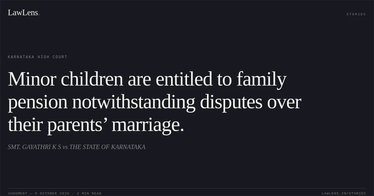 Minor children are entitled to family pension notwithstanding disputes over their parents’ marriage.. SMT. GAYATHRI K S vs THE STATE OF KARNATAKA. Karnataka High Court. LawLens