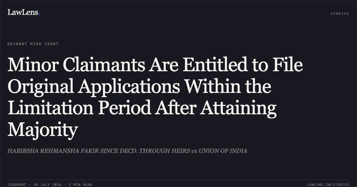 Minor Claimants Are Entitled to File Original Applications Within the Limitation Period After Attaining Majority. HABIBSHA REHMANSHA FAKIR SINCE DECD. THROUGH HEIRS vs UNION OF INDIA. Gujarat High Court. LawLens