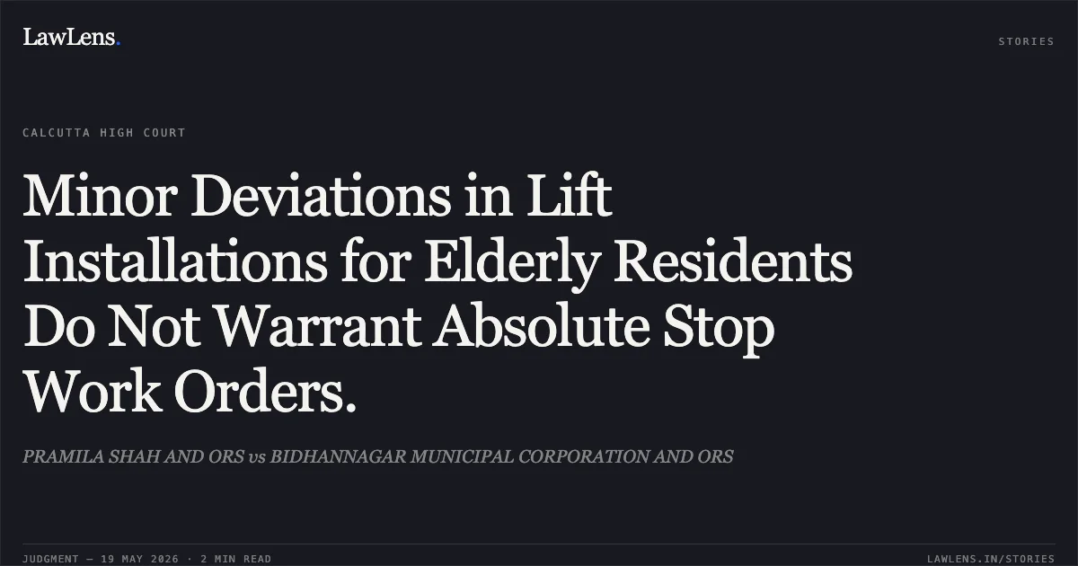 Minor Deviations in Lift Installations for Elderly Residents Do Not Warrant Absolute Stop Work Orders.. PRAMILA SHAH AND ORS vs BIDHANNAGAR MUNICIPAL CORPORATION AND ORS. Calcutta High Court. LawLens