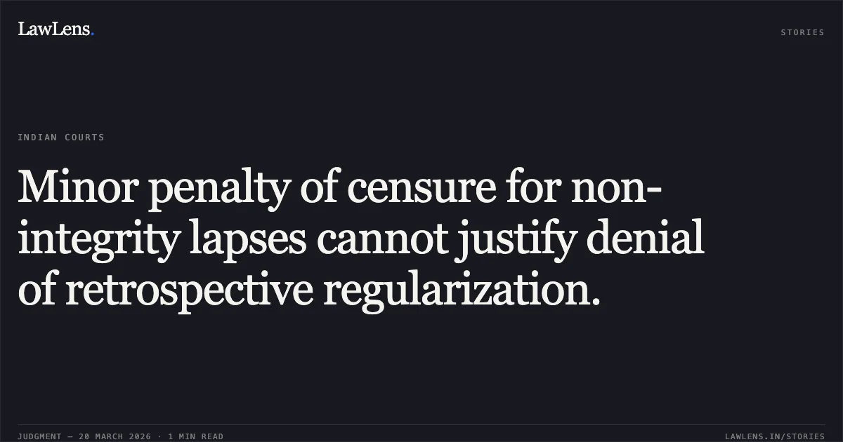 Minor penalty of censure for non-integrity lapses cannot justify denial of retrospective regularization.. R SAMPATHKUMAR vs M/o Communications. Central Administrative Tribunal. LawLens