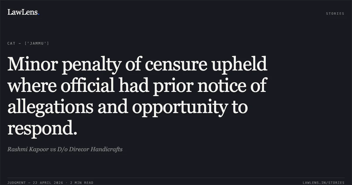 Minor penalty of censure upheld where official had prior notice of allegations and opportunity to respond.. Rashmi Kapoor vs D/o Direcor Handicrafts. Central Administrative Tribunal. LawLens