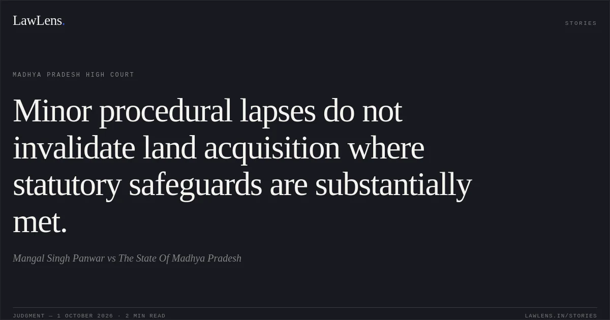 Minor procedural lapses do not invalidate land acquisition where statutory safeguards are substantially met.. Mangal Singh Panwar vs The State Of Madhya Pradesh. Madhya Pradesh High Court. LawLens