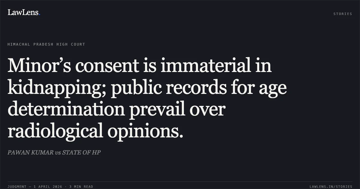 Minor’s consent is immaterial in kidnapping; public records for age determination prevail over radiological opinions.. PAWAN KUMAR vs STATE OF HP. High Court of Himachal Pradesh. LawLens