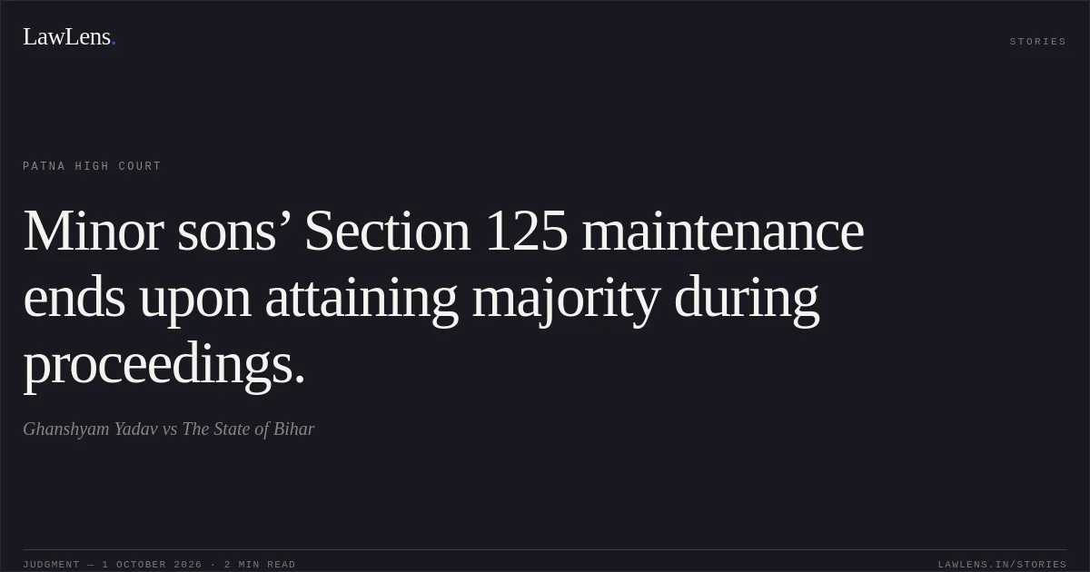 Minor sons’ Section 125 maintenance ends upon attaining majority during proceedings.. Ghanshyam Yadav vs The State of Bihar. Patna High Court. LawLens