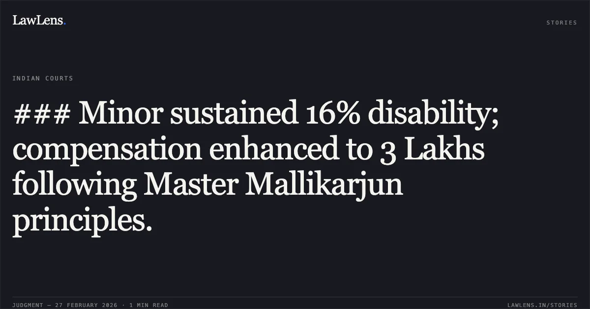 ### Minor sustained 16% disability; compensation enhanced to 3 Lakhs following Master Mallikarjun principles.. Sagarbhai Ramsingbhai Bhuriya v. Hasmukhbhai Dhirubhai Savani & Ors. [R/First Appeal No. 390 of 2024]. Gujarat High Court. LawLens