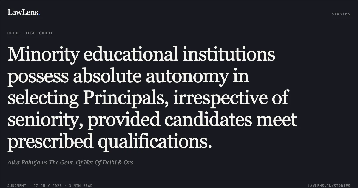 Minority educational institutions possess absolute autonomy in selecting Principals, irrespective of seniority, provided candidates meet prescribed qualifications.. Alka Pahuja vs The Govt. Of Nct Of Delhi & Ors. Delhi High Court. LawLens