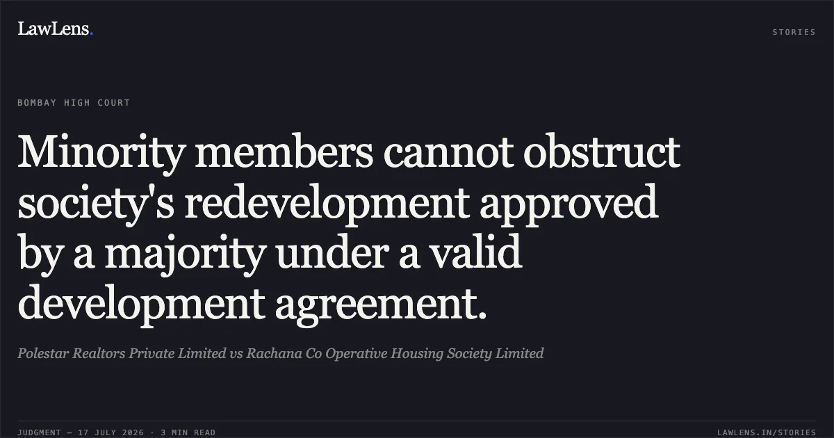 Minority members cannot obstruct society's redevelopment approved by a majority under a valid development agreement.. Polestar Realtors Private Limited vs Rachana Co Operative Housing Society Limited. Bombay High Court. LawLens