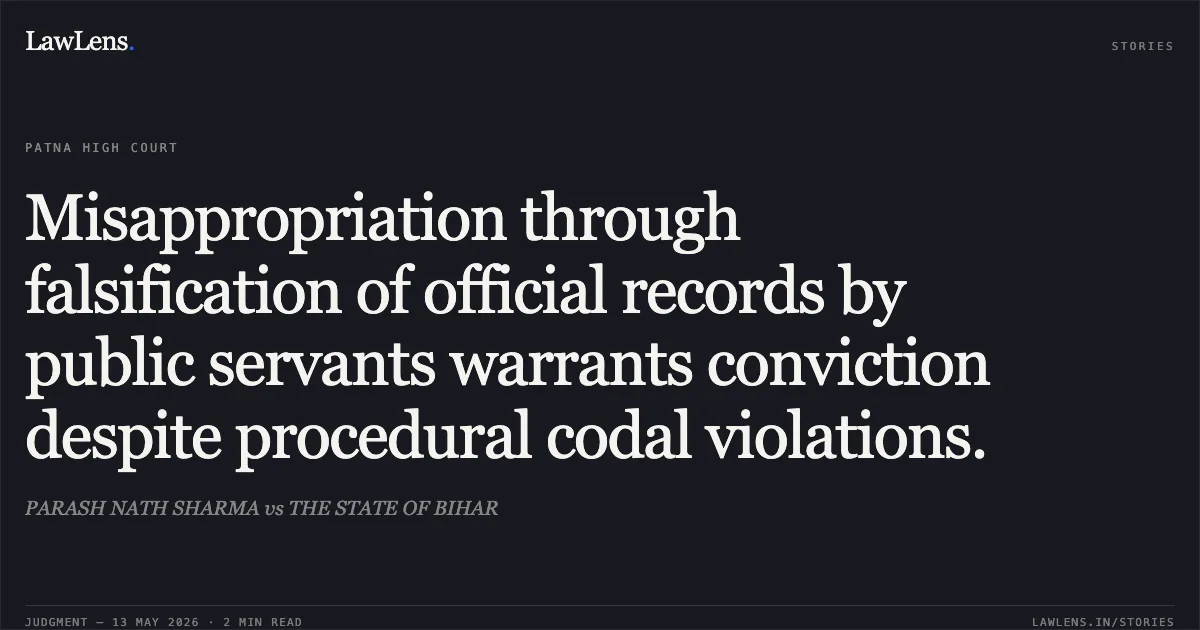 Misappropriation through falsification of official records by public servants warrants conviction despite procedural codal violations.. PARASH NATH SHARMA vs THE STATE OF BIHAR. Patna High Court. LawLens
