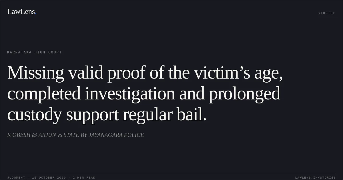 Missing valid proof of the victim’s age, completed investigation and prolonged custody support regular bail.. K OBESH @ ARJUN vs STATE BY JAYANAGARA POLICE. Karnataka High Court. LawLens