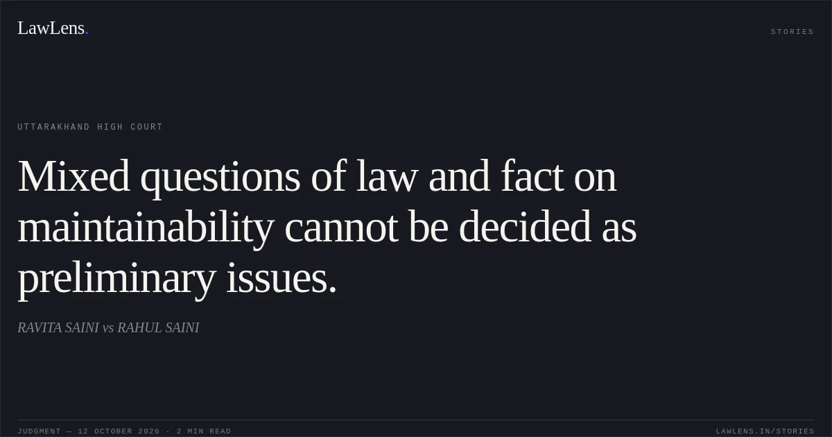 Mixed questions of law and fact on maintainability cannot be decided as preliminary issues.. RAVITA SAINI vs RAHUL SAINI. Uttarakhand High Court. LawLens
