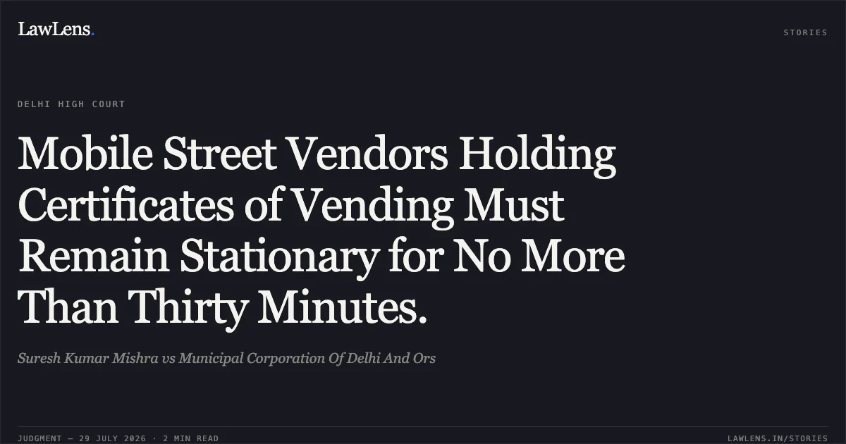 Mobile Street Vendors Holding Certificates of Vending Must Remain Stationary for No More Than Thirty Minutes.. Suresh Kumar Mishra vs Municipal Corporation Of Delhi And Ors. Delhi High Court. LawLens