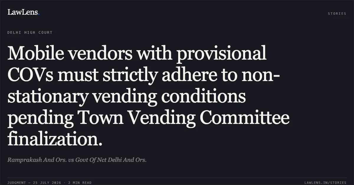 Mobile vendors with provisional COVs must strictly adhere to non-stationary vending conditions pending Town Vending Committee finalization.. Ramprakash And Ors. vs Govt Of Nct Delhi And Ors.. Delhi High Court. LawLens