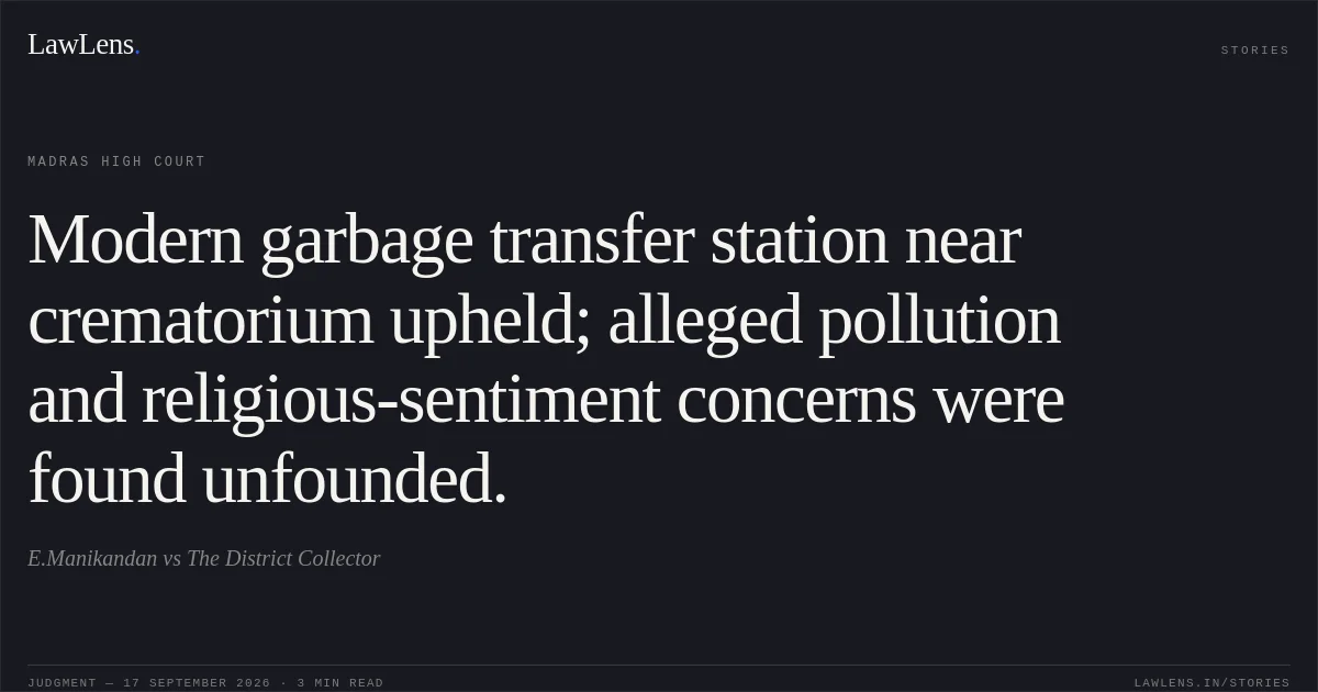 Modern garbage transfer station near crematorium upheld; alleged pollution and religious-sentiment concerns were found unfounded.. E.Manikandan vs The District Collector. Madras High Court. LawLens