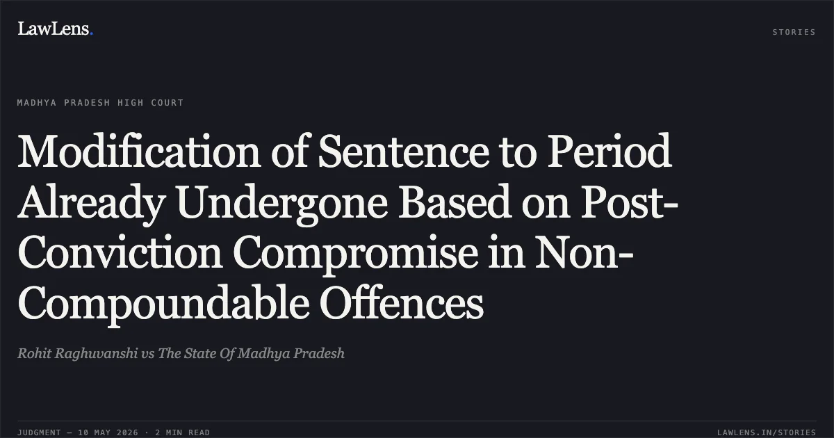 Modification of Sentence to Period Already Undergone Based on Post-Conviction Compromise in Non-Compoundable Offences. Rohit Raghuvanshi vs The State Of Madhya Pradesh. Madhya Pradesh High Court. LawLens