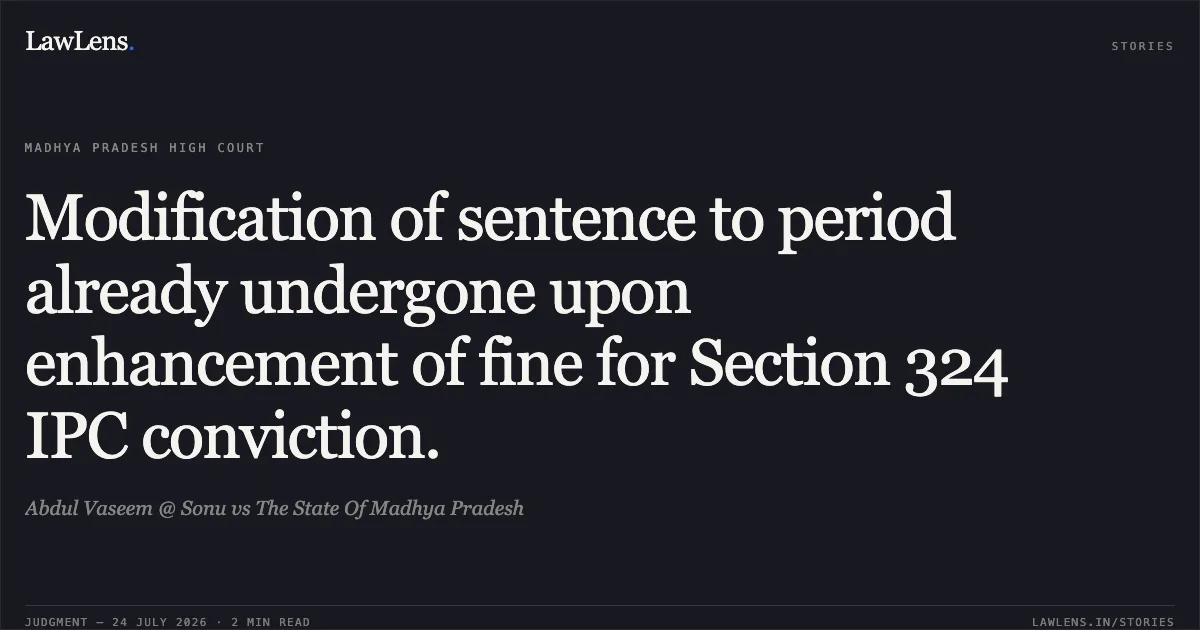 Modification of sentence to period already undergone upon enhancement of fine for Section 324 IPC conviction.. Abdul Vaseem @ Sonu vs The State Of Madhya Pradesh. Madhya Pradesh High Court. LawLens