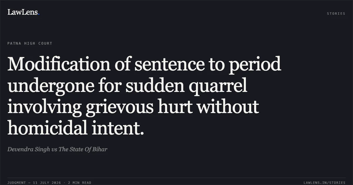 Modification of sentence to period undergone for sudden quarrel involving grievous hurt without homicidal intent.. Devendra Singh vs The State Of Bihar. Patna High Court. LawLens