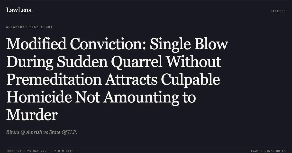 Modified Conviction: Single Blow During Sudden Quarrel Without Premeditation Attracts Culpable Homicide Not Amounting to Murder. Rinku @ Amrish vs State Of U.P.. Allahabad High Court. LawLens