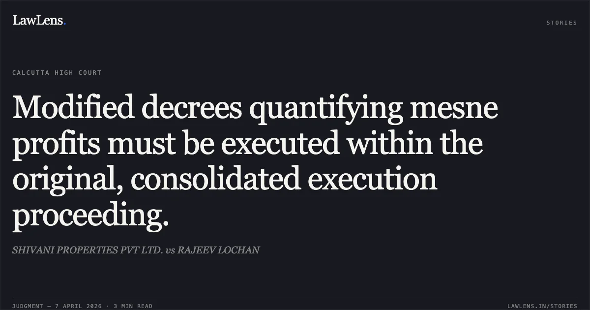 Modified decrees quantifying mesne profits must be executed within the original, consolidated execution proceeding.. SHIVANI PROPERTIES PVT LTD. vs RAJEEV LOCHAN. Calcutta High Court. LawLens