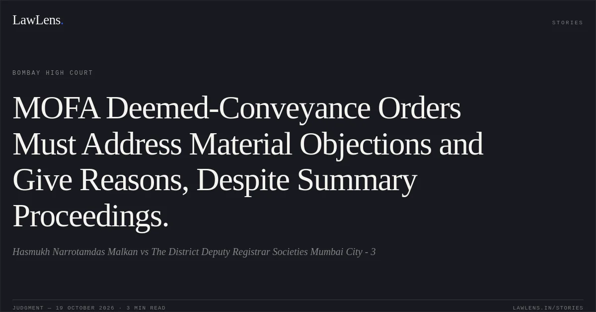 MOFA Deemed-Conveyance Orders Must Address Material Objections and Give Reasons, Despite Summary Proceedings.. Hasmukh Narrotamdas Malkan vs The District Deputy Registrar Societies Mumbai City - 3. Bombay High Court. LawLens