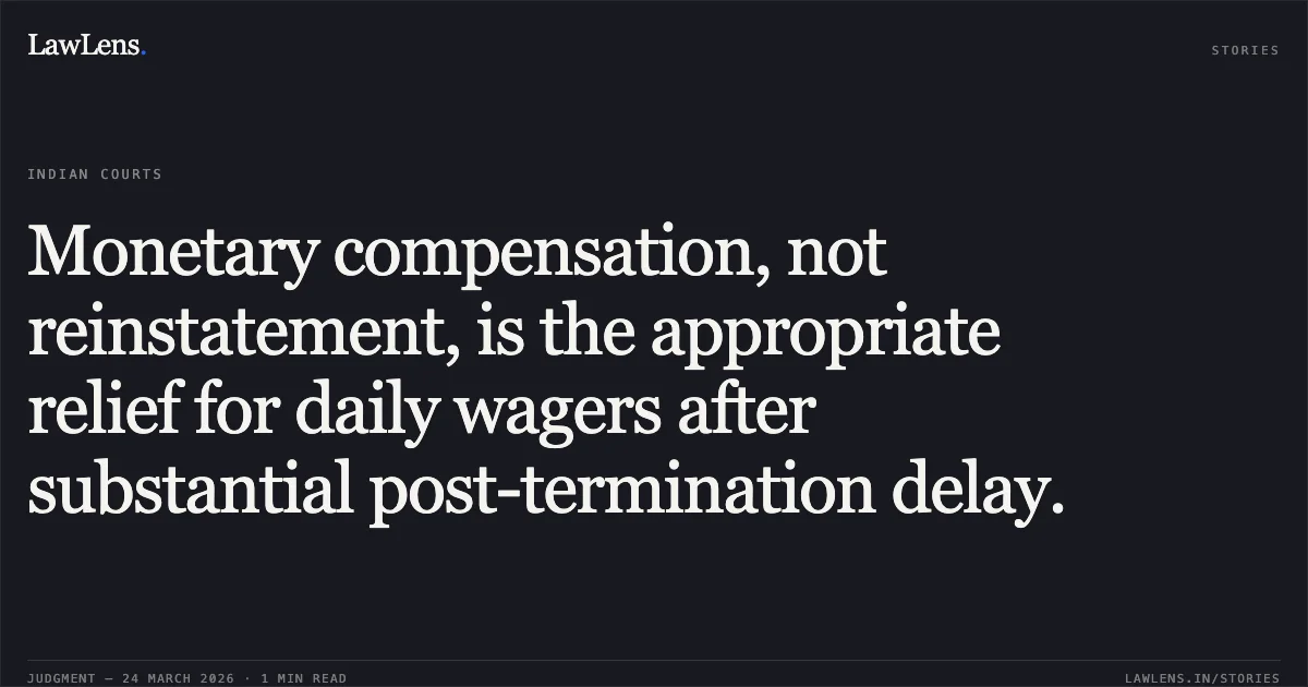 Monetary compensation, not reinstatement, is the appropriate relief for daily wagers after substantial post-termination delay.. Madhya Pradesh Industrial Development Corporation vs Nandkumar. Madhya Pradesh High Court. LawLens