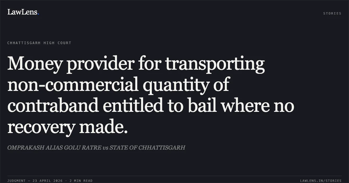 Money provider for transporting non-commercial quantity of contraband entitled to bail where no recovery made.. OMPRAKASH ALIAS GOLU RATRE vs STATE OF CHHATTISGARH. Chhattisgarh High Court. LawLens