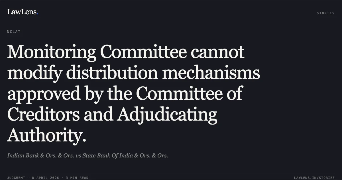Monitoring Committee cannot modify distribution mechanisms approved by the Committee of Creditors and Adjudicating Authority.. Indian Bank & Ors. & Ors. vs State Bank Of India & Ors. & Ors.. National Company Law Appellate Tribunal. LawLens